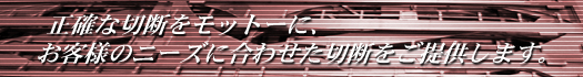 ���m�Ȑؒf�����b�g�[�ɁA���q�l�̃j�[�Y�ɍ��킹���ؒf�����񋟂��܂��B